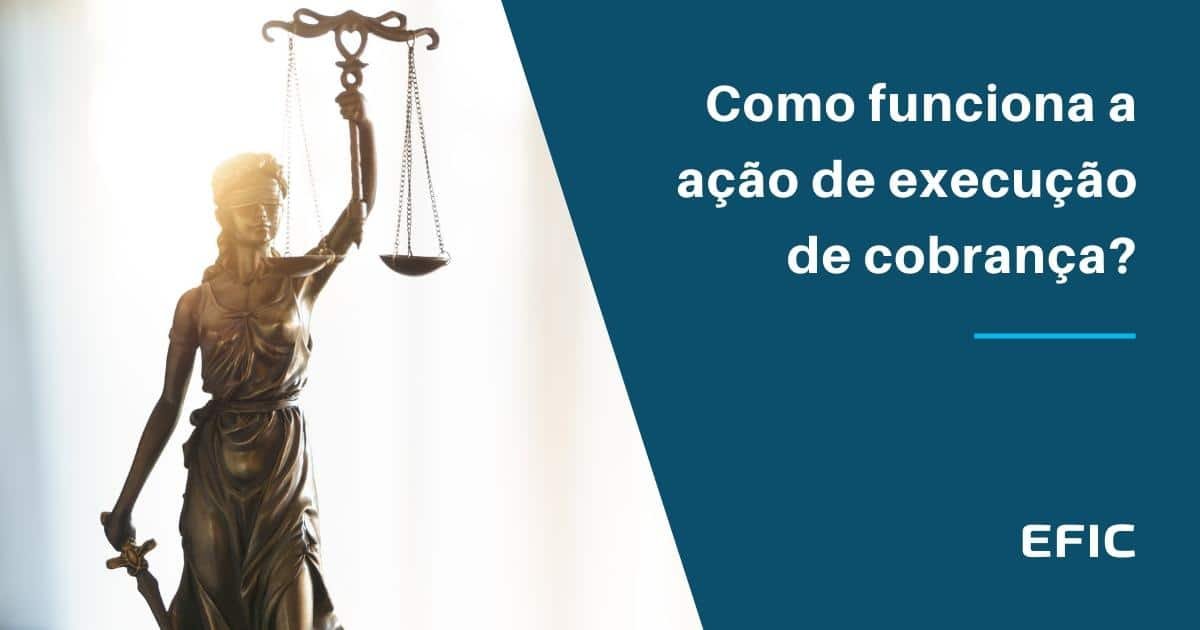 Como funciona a ação de execução de cobrança? - EFIC Soluções